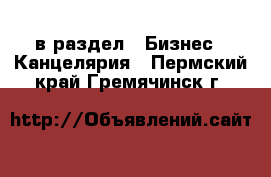  в раздел : Бизнес » Канцелярия . Пермский край,Гремячинск г.